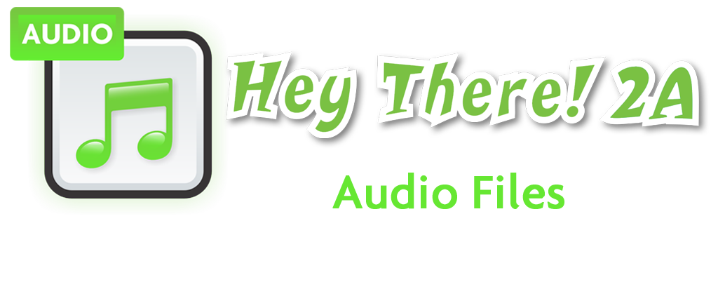 Hey There! 2A Audio Files