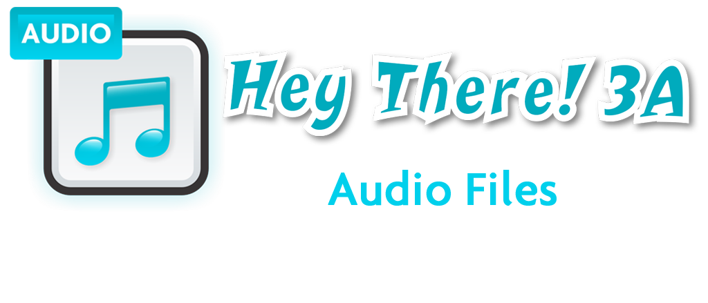 Hey There! 3A Audio Files